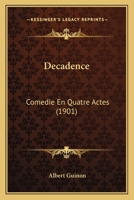 Decadence: Comedie En Quatre Actes (1901) 1278975314 Book Cover