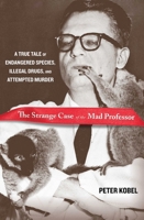 Strange Case of the Mad Professor: A True Tale Of Endangered Species, Illegal Drugs, And Attempted Murder 0762773774 Book Cover