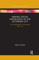 Making Social Knowledge in the Victorian City: The Visiting Mode in Manchester, 1832-1914 0367787938 Book Cover