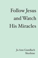 Follow Jesus and Watch His Miracles 1419639625 Book Cover