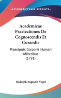 Academicae Praelectiones De Cognoscendis Et Curandis Praecipuis Corporis Humani Affectibus 1104722135 Book Cover