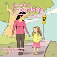 The Art of Friendship: To Make Friends, You Must Show Yourself Friendly. 1466992433 Book Cover