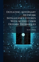 Defeating Adversary Network Intelligence Efforts With Active Cyber Defense Techniques 1025093259 Book Cover