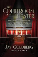 The Courtroom Is My Theater: My Lifelong Representation of Famous Politicians, Industrialists, Entertainers, "Men of Honor," and More 1642930717 Book Cover