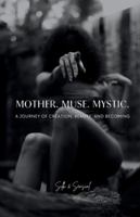Mother. Mystic. Muse.: A Journey of Creation, Beauty, and Becoming B0G4HSLC7C Book Cover