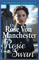 Die Rose von Manchester: Viktorianische Liebessaga (Viktorianischer historischer Liebesroman) (German Edition) B0F6YX8XN8 Book Cover