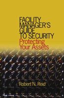 Facility Manager's Guide to Security: Protecting Your Assets 0824721624 Book Cover