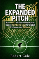 The Expanded Pitch: How FIFA's 48-Team Masterplan Traded Football's Soul for Global Inclusion and Billions B0H11RS1JB Book Cover