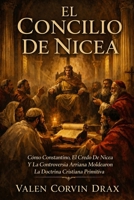 El Concilio De Nicea: Cómo Constantino, El Credo De Nicea Y La Controversia Arriana Moldearon La Doctrina Cristiana Primitiva (Spanish Edition) B0GYLS5Y95 Book Cover