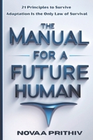 THE MANUAL FOR A FUTURE HUMAN: 21 Principles to Survive. Adaptation Is the Only Law of Survival B0FQNQ2WJ1 Book Cover