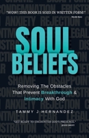 Soul Beliefs : Removing the Obstacles That Prevent Breakthrough and Intimacy with God 195331404X Book Cover