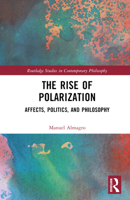 The Rise of Polarization: Affects, Politics, and Philosophy (Routledge Studies in Contemporary Philosophy) 1032509600 Book Cover