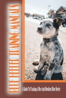 Blue Heeler Training Manuals: A Guide To Training A Nice And Obedient Blue Heeler: Steps To Train Your Blue Heeler B09CG8SLVR Book Cover