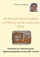 Die Botschaft deiner Krankheit und Heilung auf der emotionalen Ebene: Praxisbuch zur Aktivierung der Selbstheilungskräfte mit der EMT-Technik (German Edition) 3751948368 Book Cover