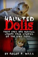 Haunted Dolls: Their Eyes Are Moving: Creepy True Stories Of The Kids Toys... (True Hauntings Book 1) 1543214002 Book Cover