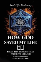 Real-Life Testimony: HOW GOD SAVED MY LIFE From The Demons That Tried To Kill Me Illustrated Version B0GWT4D21B Book Cover