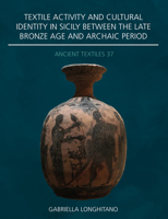 Textile Activity and Cultural Identity in Sicily Between the Final Bronze Age and Archaic Period 1789255996 Book Cover