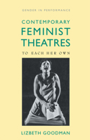 Contemporary Feminist Theatres: To Each Her Own (Gender and Performance) 0415073065 Book Cover