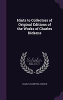 Hints to Collectors of Original Editions of the Works of Charles Dickens 1341046117 Book Cover