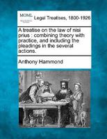 A treatise on the law of nisi prius: combining theory with practice, and including the pleadings in the several actions. 124008482X Book Cover