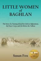 Little Women of Baghlan: The Story of a Nursing School for Girls in Afghanistan, the Peace Corps, and Life Before the Taliban 1935925210 Book Cover