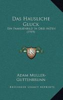 Das Hausliche Gluck: Ein Familienbild In Drei Akten (1919) 116747614X Book Cover