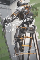 The AI Empowered Career: How to Use Artificial Intelligence to Boost Your Career B0CJ4KDX38 Book Cover