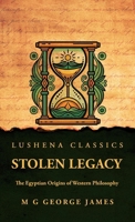 Stolen Legacy: The Egyptian Origins of Western Philosophy: The Egyptian Origins of Western Philosophy by M G George James B0DSGPT29R Book Cover