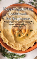 Keto Vegetarian Cookbook for Beginners: Easy to Make and Delicious Low-Carb, High-Fat Vegetarian Recipes to Lose Weight 180193424X Book Cover