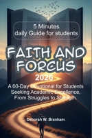 Faith & Focus: A 60-Day Devotional for Students Seeking Academic Excellence, From Struggles to Strength. B0GNDMDRP8 Book Cover