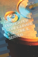 UBUNTU GUIDA PRATICA PER CONFIGURARE E GESTIRE IL SERVER B0B8VNKB4C Book Cover