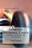 Aprende, Entrena, Crece: Conoce y entiende tu cuerpo 150045642X Book Cover