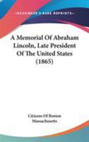 A Memorial Of Abraham Lincoln, Late President Of The United States 1437460674 Book Cover