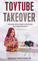 ToyTube Takeover: The Ultimate Kid's Guide to YouTube Toy Video Stardom 1629174742 Book Cover