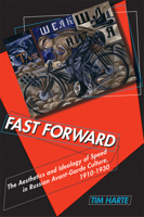 Fast Forward: The Aesthetics and Ideology of Speed in Russian Avant-Garde Culture, 1910–1930 0299233243 Book Cover