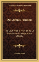 Des Arbres Fruitiers: de Leur Mise a Fruit Et de La Marche de La Vegetation (1881) 1141113880 Book Cover