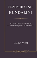 PRZEBUDZENIE KUNDALINI: ETAPY PRZEBUDZENIA I SWIADOMEJ INTEGRACJI (Polish Edition) 839791580X Book Cover