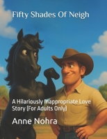 Fifty Shades Of Neigh: A Hilariously Inappropriate Love Story (For Adults Only) B0FB45PHRP Book Cover