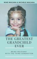 The Greatest Grandchild Ever: Being Relevant With The Third Generation 1726307298 Book Cover