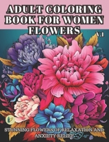 ADULT COLORING BOOK FOR WOMEN FLOWERS: STUNNING FLOWERS OF RELAXATION AND ANXIETY RELIEF. B0CNX4N7VF Book Cover