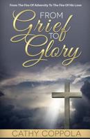 From Grief to Glory: From the Fire of Adversity to the Fire of His Love 1931820287 Book Cover