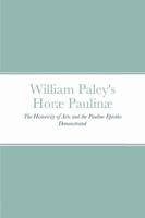 William Paley's Horæ Paulinæ: The Historicity of Acts and the Pauline Epistles Demonstrated 1365576914 Book Cover