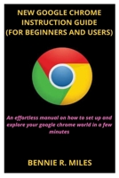 NEW GOOGLE CHROME INSTRUCTION GUIDE (FOR BEGINNERS AND USERS): An effortless manual on how to set up and explore your google chrome world in a few minutes B09DMR95HQ Book Cover