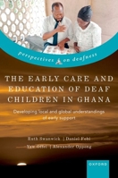The Early Care and Education of Deaf Children in Ghana: Developing local and global understandings of early support 0192872273 Book Cover