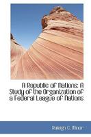 A Republic of Nations: A Study of the Organization of a Federal League of Nations 128934762X Book Cover