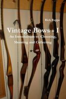 Vintage Bows - I; An Introduction to Choosing, Shooting and Collecting 1458372138 Book Cover