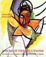 A Sum of Destructions: Picasso's Cultures and the Creation of Cubism 0300072422 Book Cover