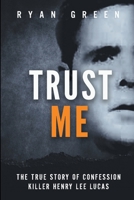 Trust Me: The True Story of Confession Killer Henry Lee Lucas 1091583870 Book Cover