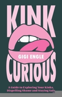 Kink Curious: A Guide to Exploring Your Kinks, Dispelling Shame and Staying Safe 1805018620 Book Cover