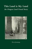 This Land is My Land: An Oregon Land Fraud Story 0359575455 Book Cover